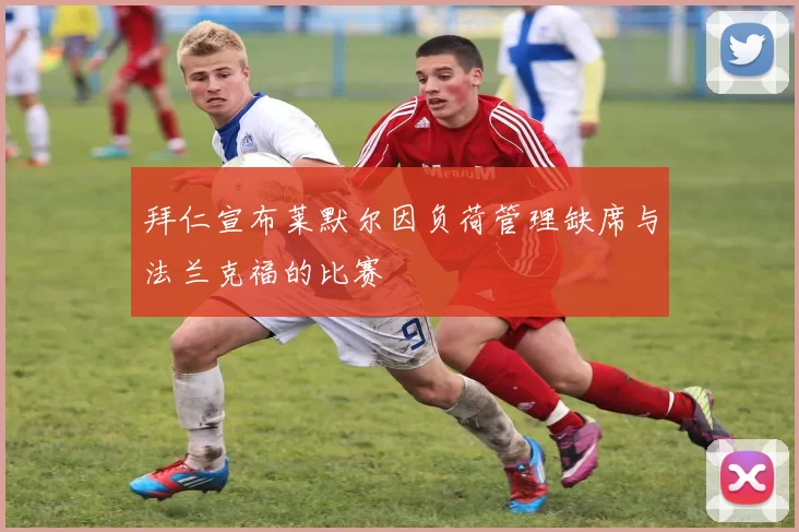 拜仁宣布莱默尔因负荷管理缺席与法兰克福的比赛